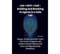 LLM + MCP + Kali - Building and Breaking AI Agents in a Safe Lab: Design, Harden, and Red-Team Tool-Driven AI Agents with Model Context Protocol, Kali Linux, and Reproducible Workflows