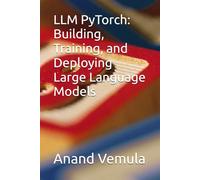 LLM PyTorch: Building, Training, and Deploying Large Language Models