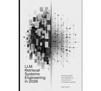 LLM Retrieval Systems Engineering in 2026: Building Scalable RAG Pipelines for Accurate and Context-Aware Systems: 2 (Intelligent Systems Engineering Automation Series)