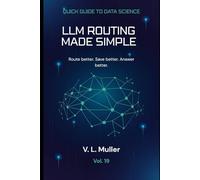 LLM Routing Made Simple: Route better. Save better. Answer better.: 19 (Quick Guide to Data Science)