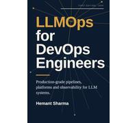 LLMOps for DevOps Engineers: Production-Grade Pipelines, Platforms and Observability for LLM Systems