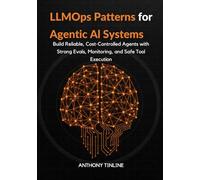 LLMOps Patterns for Agentic AI Systems: Build Reliable, Cost-Controlled Agents with Strong Evals, Monitoring, and Safe Tool Execution