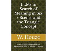 LLMs in Search of Meaning in Six + Scenes and the Triangle Concept: -A Contrapuntal Presentation Exploring AI/LLMs in Scholarly Pursuits-