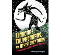 Lloronas, Chupacabras, and Other Creatures: Latin American Folklore on Screen (Horror and Monstrosity Studies Series)