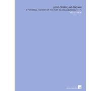 Lloyd George and the War: A Personal History of His Part in Armageddon (1917)