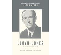 Lloyd-Jones on the Christian Life: Doctrine and Life as Fuel and Fire (Foreword by Sinclair B. Ferguson) (Theologians on the Christian Life)