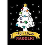 Llyfr Lliwio Nadolig: Christmas Colouring Book for Young Children; Llyfr Cymraeg i Blant Bach; Welsh Language Edition
