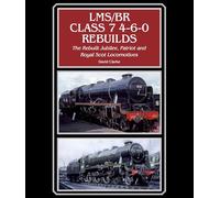LMS/BR Class 7 4-6-0 Rebuilds: The Rebuilt Jubilee, Patriot and Royal Scot Locomotives