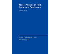 LMSST: 43 Fourier Analys Finite Grp (London Mathematical Society Student Texts, Series Number 43)