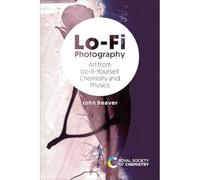 Lo-Fi Photography: Art from Do-It-Yourself Chemistry and Physic
