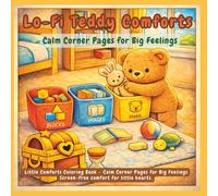 Lo-Fi Teddy Comforts: Little Comforts Coloring Book: Calm Corner Pages for Big Feelings: Screen-free comfort for little hearts.