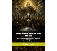 LO GNOSTICISMO E LA DOTTRINA DELLA FRATTURA: Mito, trasmigrazione e trascendenza nel mondo demiurgico