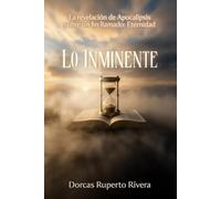Lo Inminente: La revelación de Apocalipsis sobre un fin llamado: Eternidad