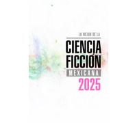 Lo mejor de la ciencia ficción mexicana 2025