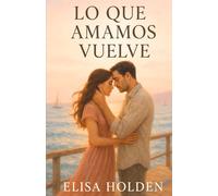 LO QUE AMAMOS VUELVE: Romance contemporáneo tierno y emocional en español, sobre segundas oportunidades, heridas que sanan y el amor que vuelve cuando menos lo esperas (Amor en Costa Azucena)