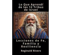 Lo Que Aprendí de las 12 Tribus de Israel: Lecciones de Fe, Familia y Resiliencia