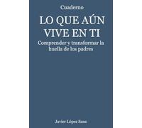 Lo que aún vive en tí: Comprender y transformar la huella de los padres (Cuadernos)