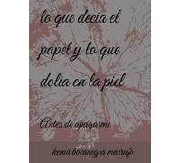 Lo que decía el papel y lo que dolía en la piel: Antes de apagarme