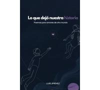 Lo que dejó nuestra historia: Poemas para amores de otro mundo