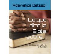 Lo que dice la Biblia sobre...:: Una guía de estudio bíblico en profundidad
