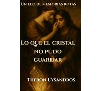 Lo Que El Cristal No Pudo Guardar: Un eco de memorias rotas (Fragmentos del Olvido)