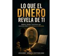 Lo que el dinero revela de ti: Hábitos, miedos y decisiones que muestran cómo vives, gastas y te relacionas (Biblioteca Práctica Financiera y Empresarial)