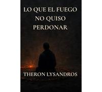 Lo que el fuego no quiso perdonar: Libro principal del universo de Donde Duerme el Fuego (Fragmentos del Olvido)