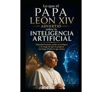 Lo que el Papa León XIV Advirtió sobre la Inteligencia Artificial: Dignidad humana, poder tecnológico y el riesgo de que el progreso nos haga olvidar lo que somos