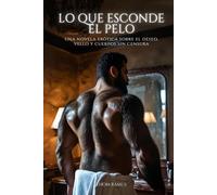 Lo que esconde el pelo: Una novela erótica sobre el deseo, vello y cuerpos sin censura