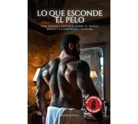 Lo que esconde el pelo: Una novela erótica sobre el deseo, vello y cuerpos sin censura