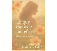 Lo Que Esconde Mi Reflejo: El Precio De No Elegirme: 2 (Mujer Sin Máscaras: El Valor De Ser Auténtica)