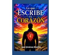 Lo que escribe el corazón: Poemas de amor, desamor, nostalgia y sueños
