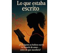 Lo que estaba escrito: ¿Y si alguien ya hubiese escrito tu historia de amor... antes de que sucediera?