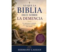 Lo Que La Biblia Dice Sobre La Demencia: Fe, esperanza y consuelo para quienes caminan este camino