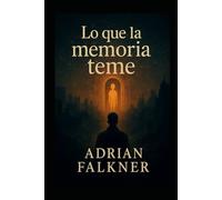 LO QUE LA MEMORIA TEME: Un thriller psicológico sobre memoria, redención y el precio de descubrir quiénes fuimos realmente.