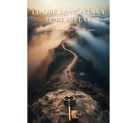 Lo que la Montaña te Devuelve: Una novela sobre la senda hacia uno mismo