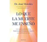 Lo Que La Muerte Me Enseñó. Los Cuatro Poderes de Las Experiencias Cercanas a la Muerte Que Cambiarán Tu Vida / What Death Taught Me: Los cuatro ... inmenso potencial transformador (No ficción)