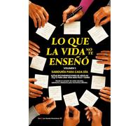 Lo Que La Vida No Te Enseñó. Sabiduría Para Cada Día: 101 Recomendaciones de abuelas para una vida más feliz y sabia.