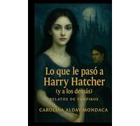 Lo que le pasó a Harry Hatcher (y a los demás): Relatos de vampiros (Los descubrimientos de Harry Hatcher)
