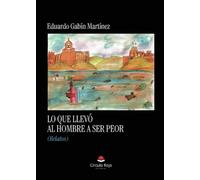 Lo que llevó al hombre a ser peor (Relatos)