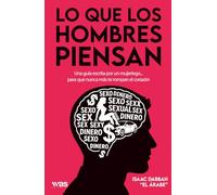 Lo que los hombres piensan: Una guía escrita por un mujeriego… para que nunca más te rompan el corazón