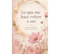 Lo que me hace volver a mí: Diario de emociones, memoria y transformación
