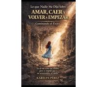 LO QUE NADIE ME DIJO SOBRE AMAR, CAER Y VOLVER A EMPEZAR: CAMINANDO AL ÉXITO