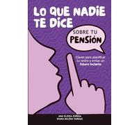 Lo que nadie te dice sobre tu pensión: Claves para planificar tu retiro y evitar un futuro incierto
