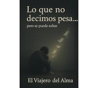 Lo que no decimos pesa… pero se puede soltar