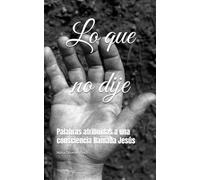 Lo que no dije: Palabras atribuidas a una consciencia llamada Jesús