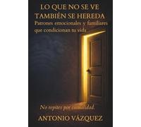 LO QUE NO SE VE TAMBIÉN SE HEREDA: Cómo los patrones invisibles dirigen tu vida