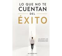 Lo que no te cuentan del Éxito: Las historias que nadie revela antes de alcanzar el éxito