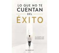 Lo que no te cuentan del Éxito: Las historias que nadie revela antes de alcanzar el éxito