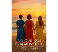 Lo que nos debemos decir: Tres mujeres, tres edades, un verano para volver a empezar (Secretos de Pasión)